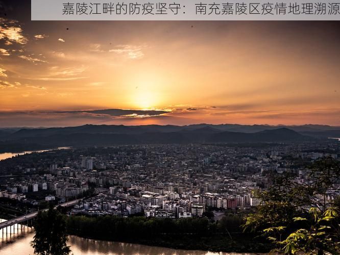 嘉陵江畔的防疫坚守：南充嘉陵区疫情地理溯源