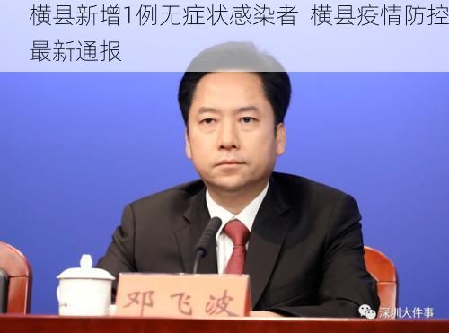 横县新增1例无症状感染者 横县疫情防控最新通报