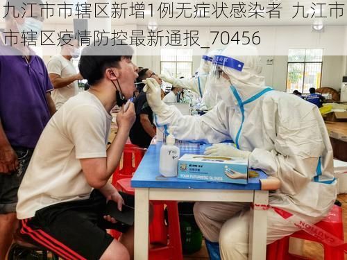九江市市辖区新增1例无症状感染者  九江市市辖区疫情防控最新通报_70456