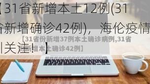 【31省新增本土12例(31省新增确诊42例)，海伦疫情引关注！】