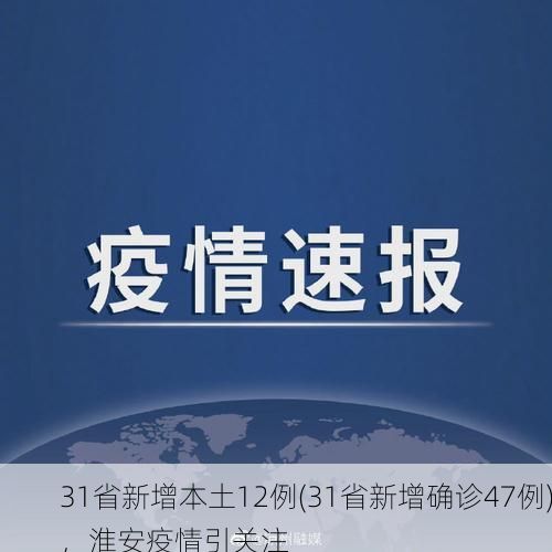 31省新增本土12例(31省新增确诊47例),淮安疫情引关注