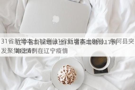 31省新增本土12例(31省新增本土8例),东阿县突发聚集疫情!