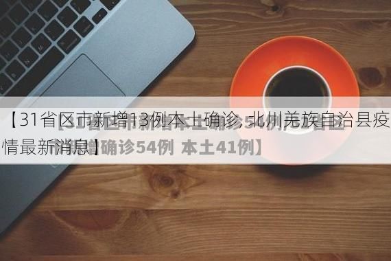 【31省区市新增13例本土确诊, 北川羌族自治县疫情最新消息】