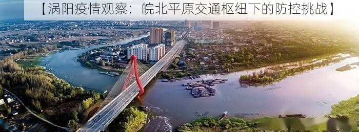 【涡阳疫情观察：皖北平原交通枢纽下的防控挑战】