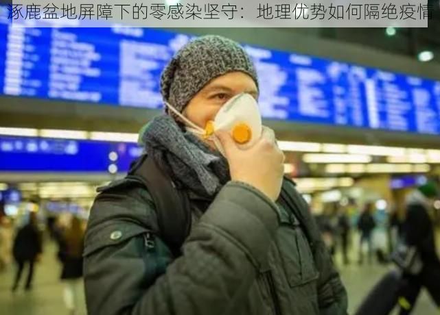 涿鹿盆地屏障下的零感染坚守：地理优势如何隔绝疫情