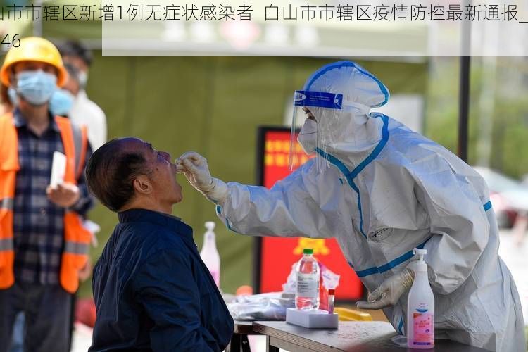 白山市市辖区新增1例无症状感染者  白山市市辖区疫情防控最新通报_39546
