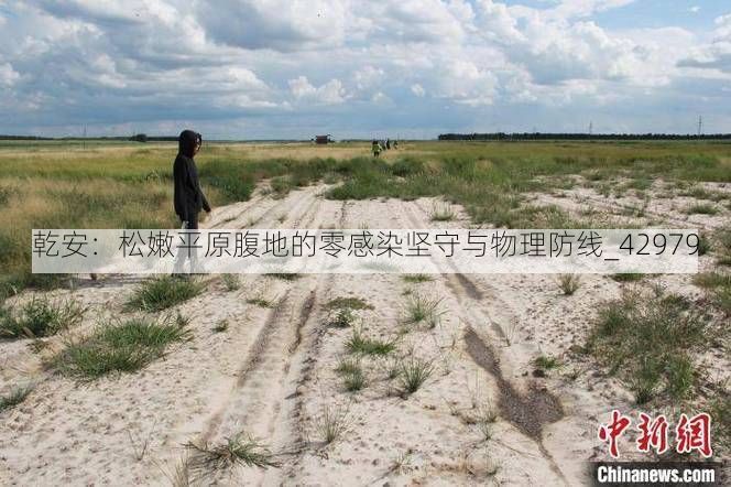 乾安：松嫩平原腹地的零感染坚守与物理防线_42979