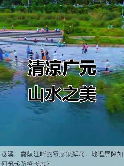 苍溪：嘉陵江畔的零感染孤岛，地理屏障如何筑起防疫长城？