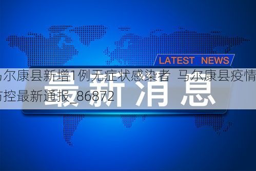 马尔康县新增1例无症状感染者 马尔康县疫情防控最新通报_86872