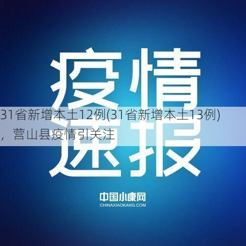 31省新增本土12例(31省新增本土13例)，营山县疫情引关注