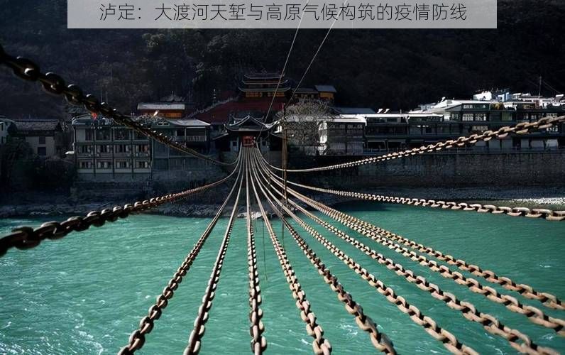 泸定：大渡河天堑与高原气候构筑的疫情防线