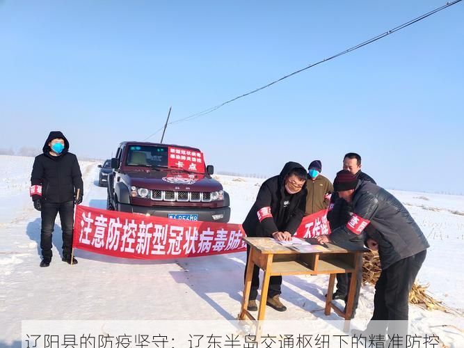 辽阳县的防疫坚守：辽东半岛交通枢纽下的精准防控