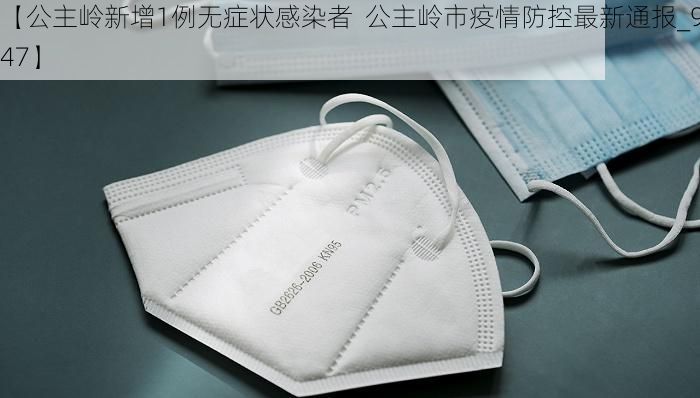 【公主岭新增1例无症状感染者  公主岭市疫情防控最新通报_96347】