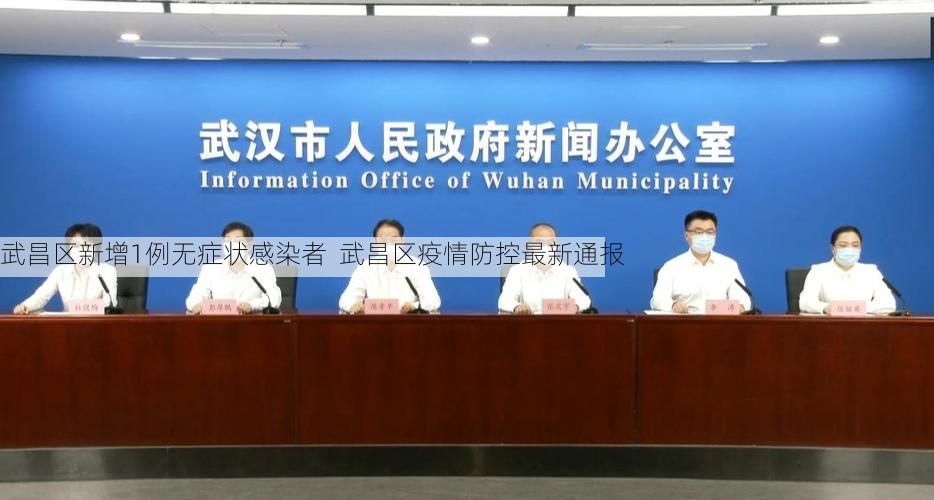 武昌区新增1例无症状感染者  武昌区疫情防控最新通报