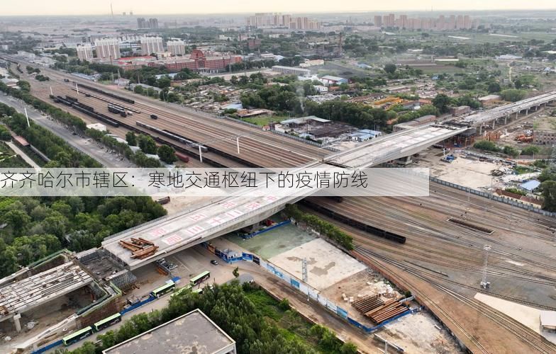 齐齐哈尔市辖区：寒地交通枢纽下的疫情防线