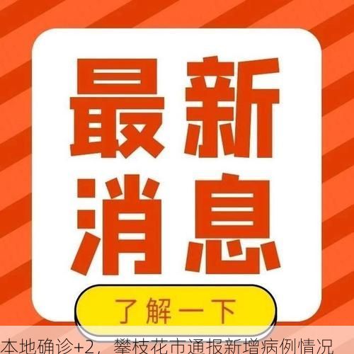 本地确诊+2，攀枝花市通报新增病例情况