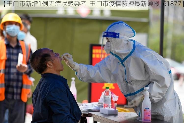 【玉门市新增1例无症状感染者  玉门市疫情防控最新通报_61877】