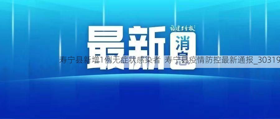 寿宁县新增1例无症状感染者  寿宁县疫情防控最新通报_30319