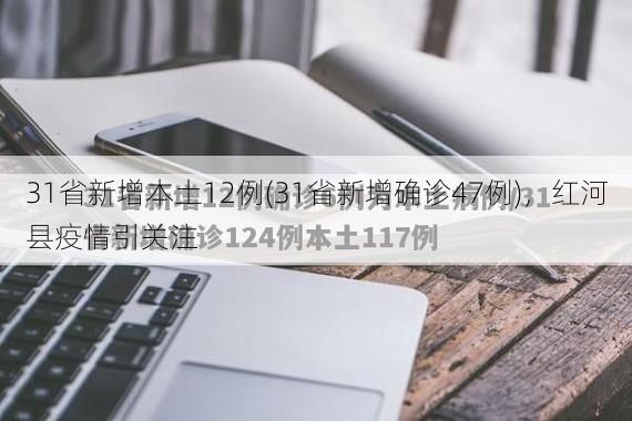 31省新增本土12例(31省新增确诊47例)，红河县疫情引关注