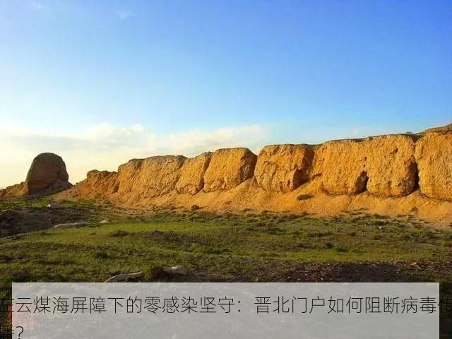 左云煤海屏障下的零感染坚守：晋北门户如何阻断病毒传播？