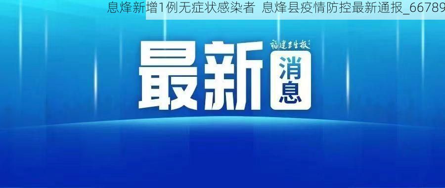 息烽新增1例无症状感染者  息烽县疫情防控最新通报_66789