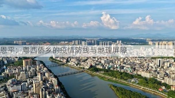 恩平：粤西侨乡的疫情防线与地理屏障