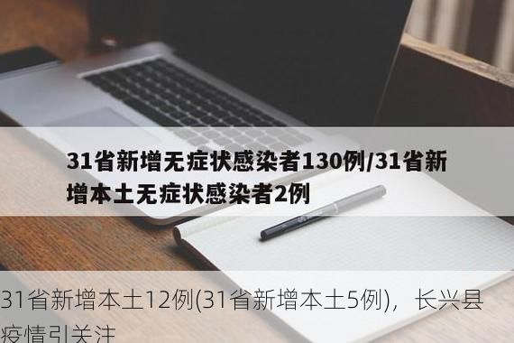 31省新增本土12例(31省新增本土5例)，长兴县疫情引关注