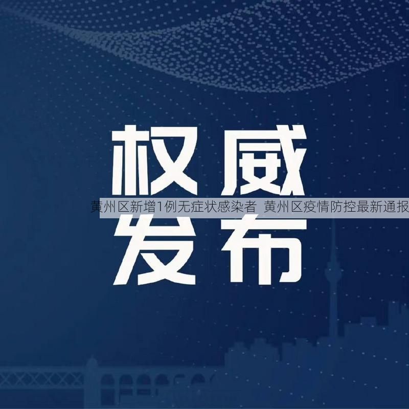 黄州区新增1例无症状感染者  黄州区疫情防控最新通报