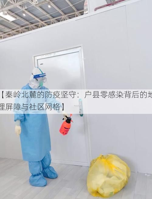 【秦岭北麓的防疫坚守：户县零感染背后的地理屏障与社区网格】