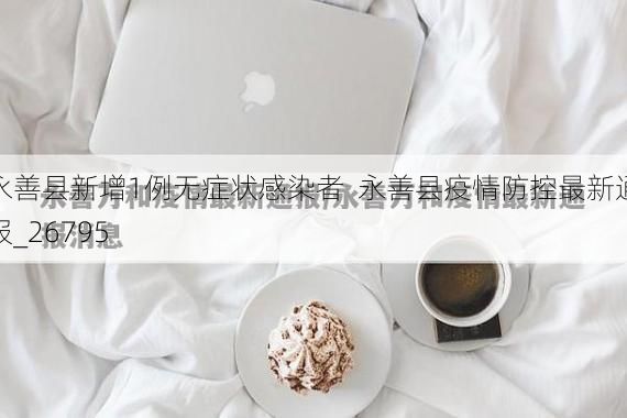 永善县新增1例无症状感染者  永善县疫情防控最新通报_26795