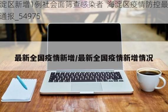 海淀区新增1例社会面筛查感染者  海淀区疫情防控最新通报_54975