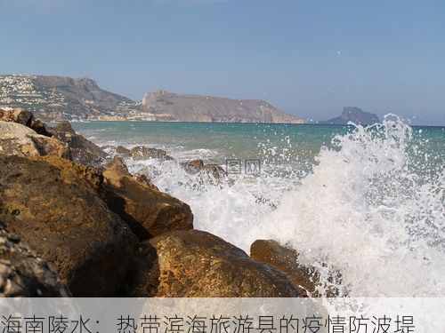 海南陵水：热带滨海旅游县的疫情防波堤