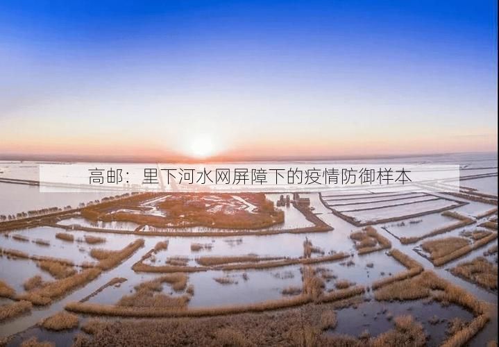 高邮：里下河水网屏障下的疫情防御样本