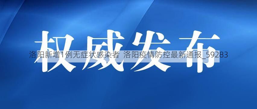 洛阳新增1例无症状感染者  洛阳疫情防控最新通报_59283