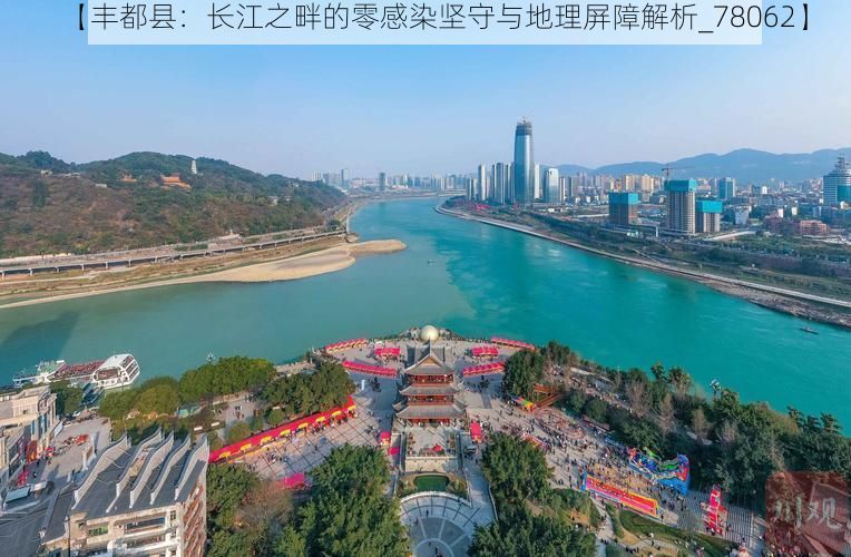 【丰都县：长江之畔的零感染坚守与地理屏障解析_78062】