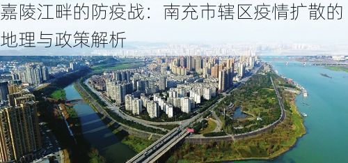嘉陵江畔的防疫战：南充市辖区疫情扩散的地理与政策解析