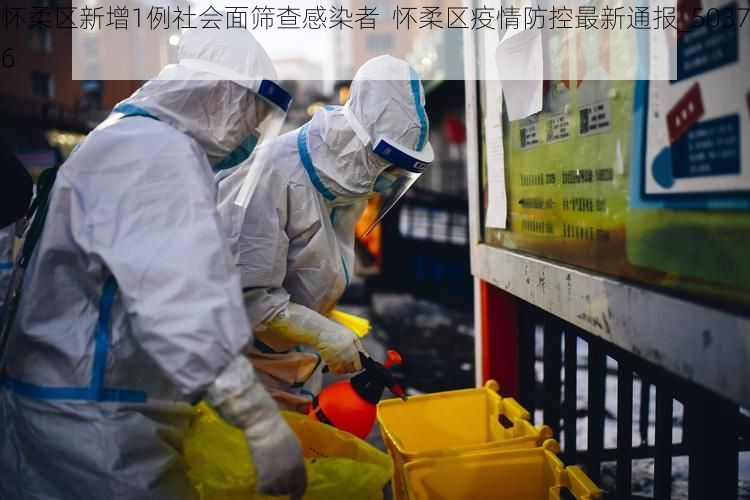 怀柔区新增1例社会面筛查感染者  怀柔区疫情防控最新通报_50376