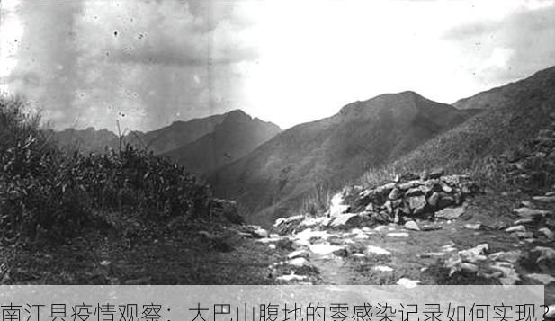 南江县疫情观察:大巴山腹地的零感染记录如何实现?