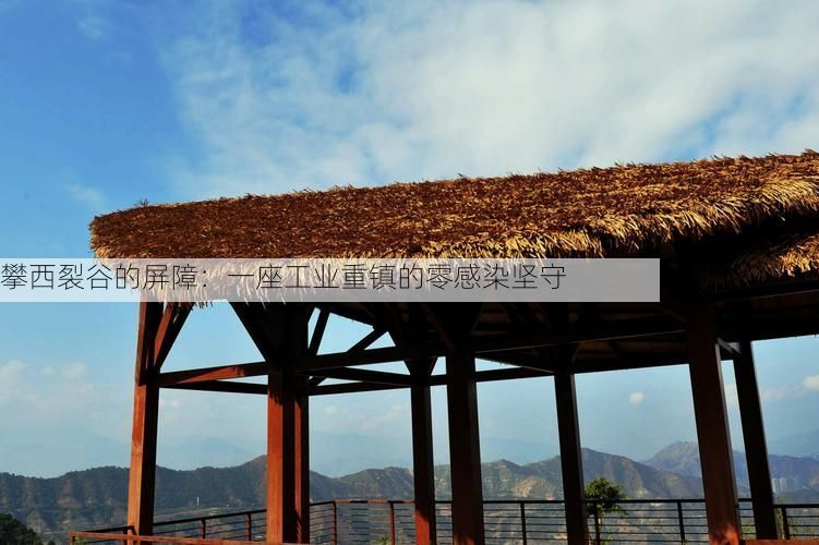 攀西裂谷的屏障:一座工业重镇的零感染坚守