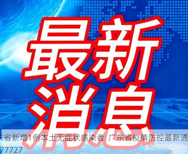 广东省新增1例本土无症状感染者  广东省疫情防控最新通报_77727
