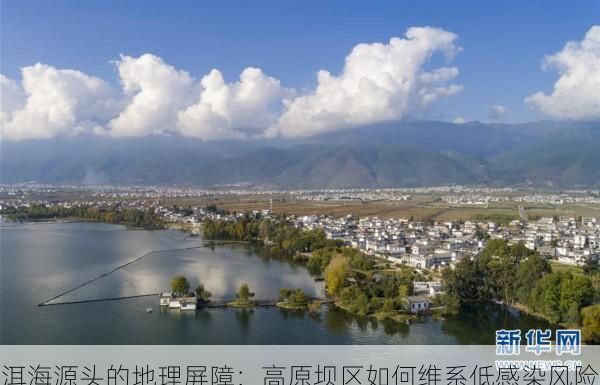 洱海源头的地理屏障:高原坝区如何维系低感染风险