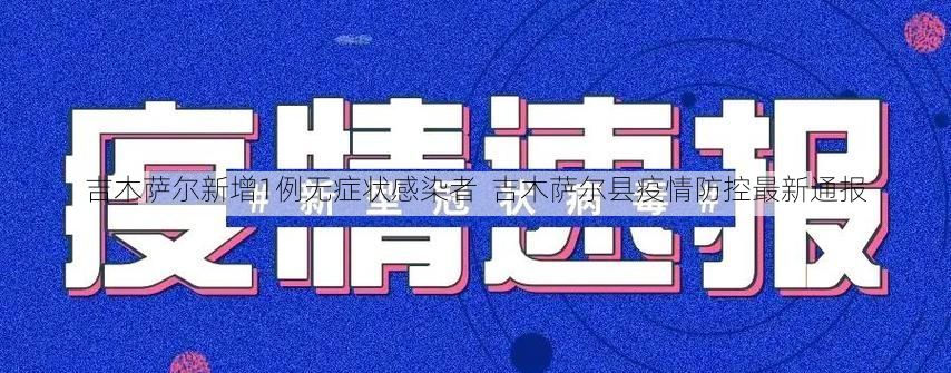 吉木萨尔新增1例无症状感染者 吉木萨尔县疫情防控最新通报