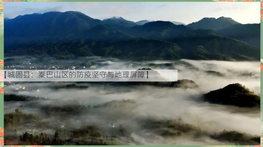 【城固县：秦巴山区的防疫坚守与地理屏障】
