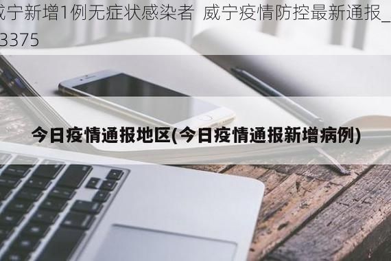 威宁新增1例无症状感染者  威宁疫情防控最新通报_53375