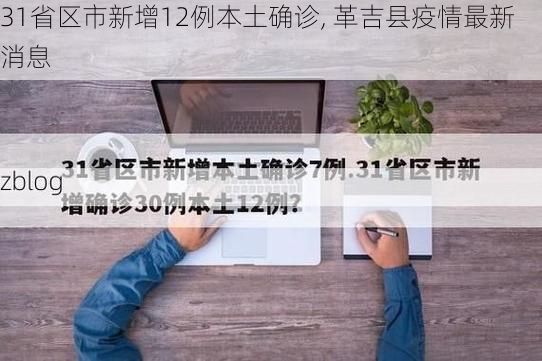 31省区市新增12例本土确诊, 革吉县疫情最新消息