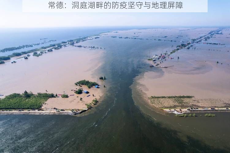 常德:洞庭湖畔的防疫坚守与地理屏障