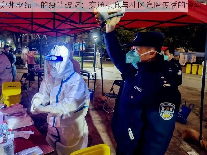 郑州枢纽下的疫情破防：交通动脉与社区隐匿传播的博弈