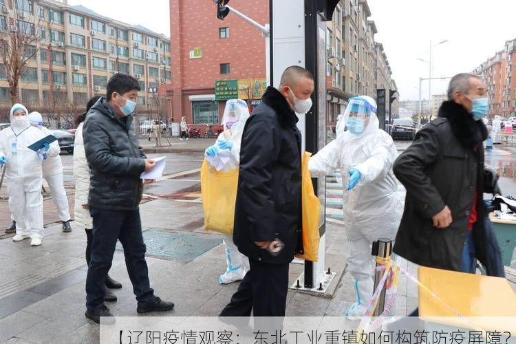 【辽阳疫情观察:东北工业重镇如何构筑防疫屏障?】