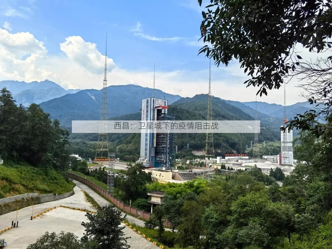 西昌:卫星城下的疫情阻击战