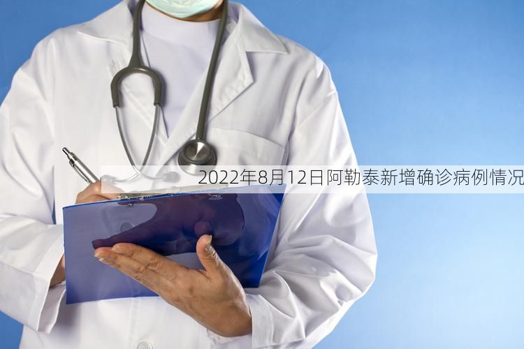 2022年8月12日阿勒泰新增确诊病例情况